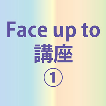 Face up to講座（１）zoomオンライン開催
